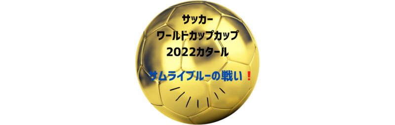 W杯カタールサムライブルーの戦い